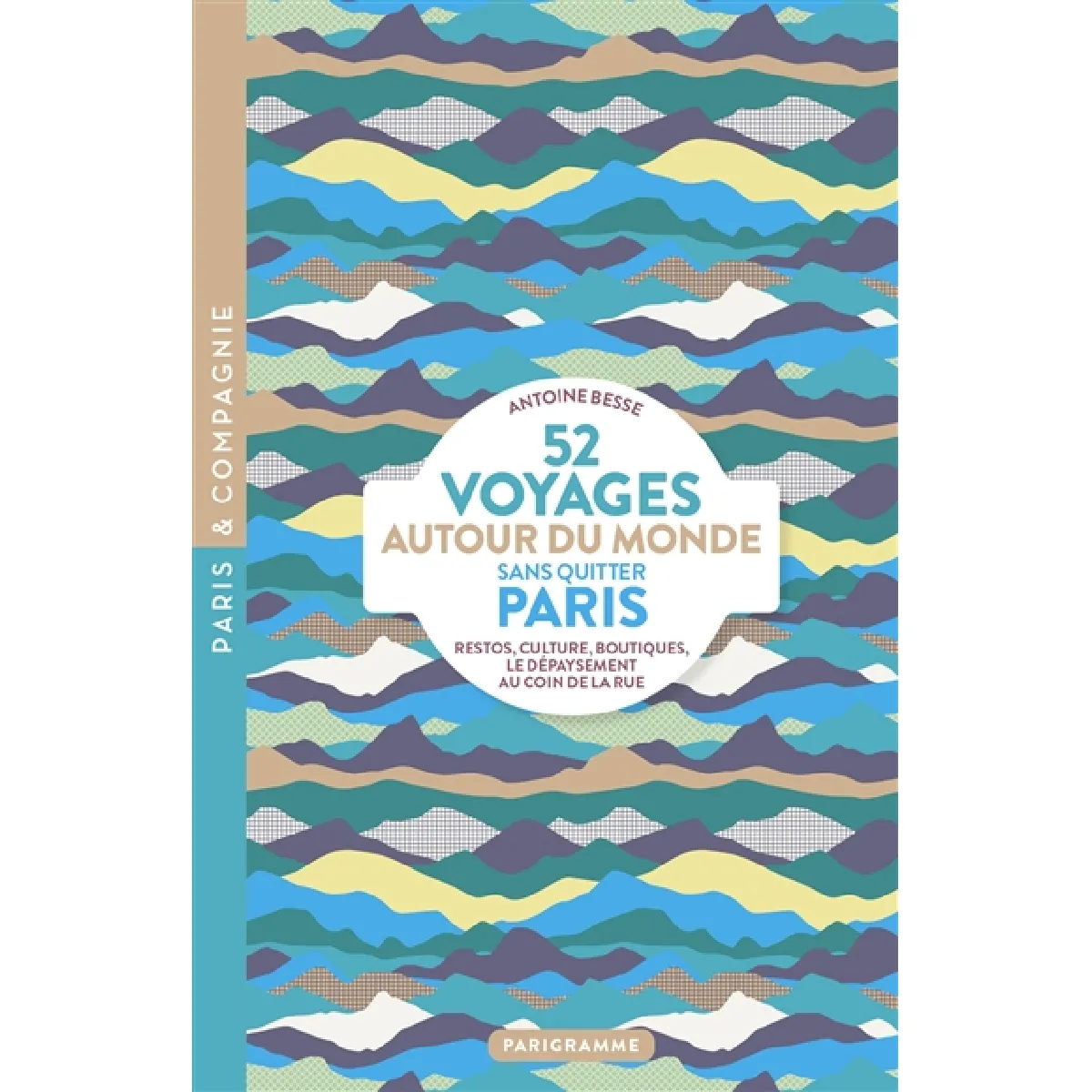 52 voyages autour du monde sans quitter Paris : restos, culture, boutiques : le dépaysement au coin de la rue